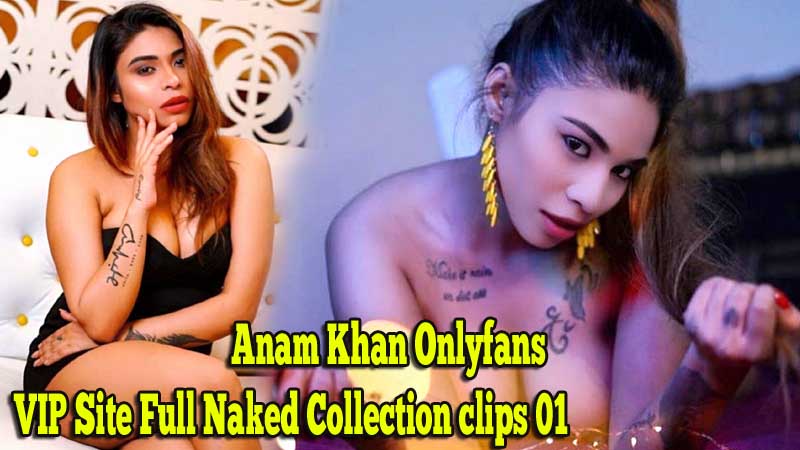 Anam Khan Onlyfans & VIP Site Full Naked Collection Clips 01