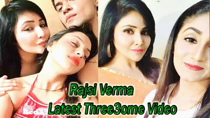 Rajsi Verma Latest Three3ome Video